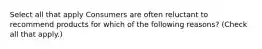 Select all that apply Consumers are often reluctant to recommend products for which of the following reasons? (Check all that apply.)