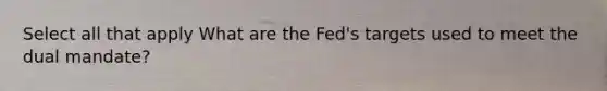 Select all that apply What are the Fed's targets used to meet the dual mandate?