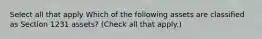 Select all that apply Which of the following assets are classified as Section 1231 assets? (Check all that apply.)