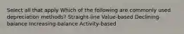 Select all that apply Which of the following are commonly used depreciation methods? Straight-line Value-based Declining-balance Increasing-balance Activity-based