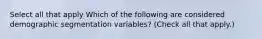 Select all that apply Which of the following are considered demographic segmentation variables? (Check all that apply.)