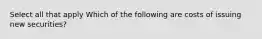 Select all that apply Which of the following are costs of issuing new securities?