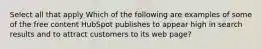 Select all that apply Which of the following are examples of some of the free content HubSpot publishes to appear high in search results and to attract customers to its web page?