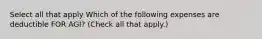 Select all that apply Which of the following expenses are deductible FOR AGI? (Check all that apply.)