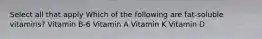 Select all that apply Which of the following are fat-soluble vitamins? Vitamin B-6 Vitamin A Vitamin K Vitamin D