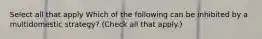 Select all that apply Which of the following can be inhibited by a multidomestic strategy? (Check all that apply.)