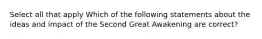 Select all that apply Which of the following statements about the ideas and impact of the Second Great Awakening are correct?