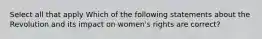 Select all that apply Which of the following statements about the Revolution and its impact on women's rights are correct?