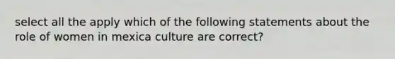 select all the apply which of the following statements about the role of women in mexica culture are correct?