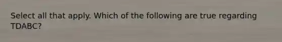 Select all that apply. Which of the following are true regarding TDABC?