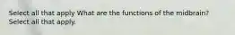 Select all that apply What are the functions of the midbrain? Select all that apply.