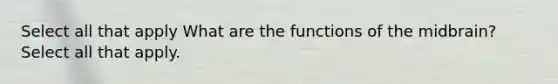 Select all that apply What are the functions of the midbrain? Select all that apply.