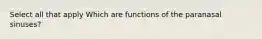 Select all that apply Which are functions of the paranasal sinuses?