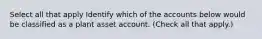 Select all that apply Identify which of the accounts below would be classified as a plant asset account. (Check all that apply.)