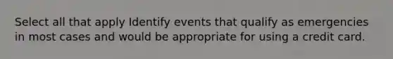 Select all that apply Identify events that qualify as emergencies in most cases and would be appropriate for using a credit card.