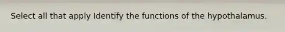 Select all that apply Identify the functions of the hypothalamus.