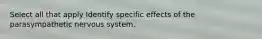 Select all that apply Identify specific effects of the parasympathetic nervous system.