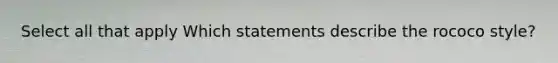 Select all that apply Which statements describe the rococo style?