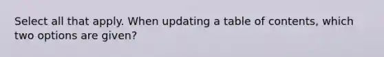 Select all that apply. When updating a table of contents, which two options are given?