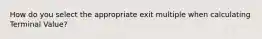 How do you select the appropriate exit multiple when calculating Terminal Value?