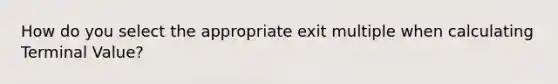 How do you select the appropriate exit multiple when calculating Terminal Value?