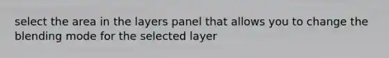 select the area in the layers panel that allows you to change the blending mode for the selected layer