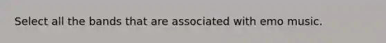 Select all the bands that are associated with emo music.