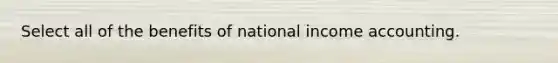 Select all of the benefits of national income accounting.