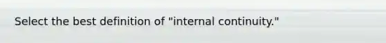 Select the best definition of "internal continuity."