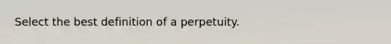 Select the best definition of a perpetuity.