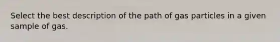 Select the best description of the path of gas particles in a given sample of gas.