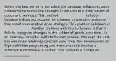 Select the best terms to complete the passage. Inflation is often measured by evaluating changes in the cost of a fixed basket of goods and services. This method ________________ inflation because it does not account for changes in spending patterns that result from relative price changes. This problem is known as ________________ Another problem with this technique is that it fails to recognize changes in the caliber of goods over time. As an example, consider cable television service. Although the cost has remained relatively constant over time, the development of high‑definition programing and more channels implies a substantial difference in caliber. This problem is known as ________________