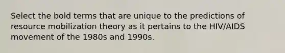 Select the bold terms that are unique to the predictions of resource mobilization theory as it pertains to the HIV/AIDS movement of the 1980s and 1990s.