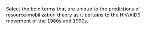 Select the bold terms that are unique to the predictions of resource-mobilization theory as it pertains to the HIV/AIDS movement of the 1980s and 1990s.