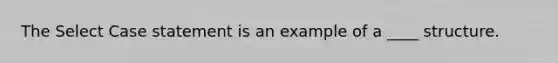 The Select Case statement is an example of a ____ structure.