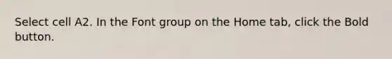Select cell A2. In the Font group on the Home tab, click the Bold button.