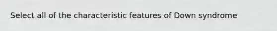 Select all of the characteristic features of Down syndrome