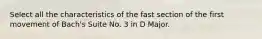 Select all the characteristics of the fast section of the first movement of Bach's Suite No. 3 in D Major.