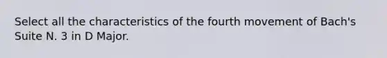 Select all the characteristics of the fourth movement of Bach's Suite N. 3 in D Major.