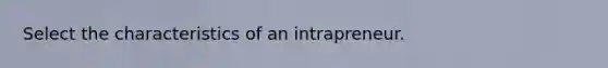 Select the characteristics of an intrapreneur.