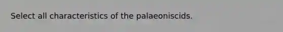 Select all characteristics of the palaeoniscids.