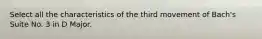 Select all the characteristics of the third movement of Bach's Suite No. 3 in D Major.
