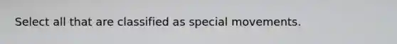 Select all that are classified as special movements.