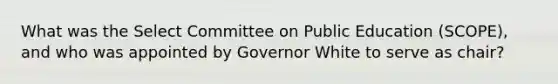 What was the Select Committee on Public Education (SCOPE), and who was appointed by Governor White to serve as chair?