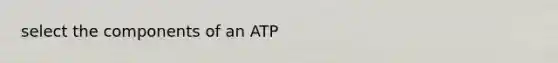 select the components of an ATP