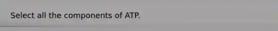 Select all the components of ATP.