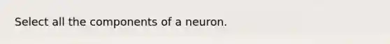 Select all the components of a neuron.