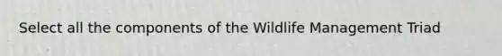 Select all the components of the Wildlife Management Triad