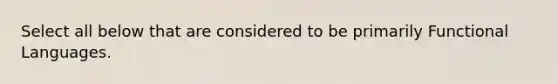 Select all below that are considered to be primarily Functional Languages.