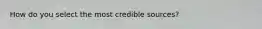 How do you select the most credible sources?
